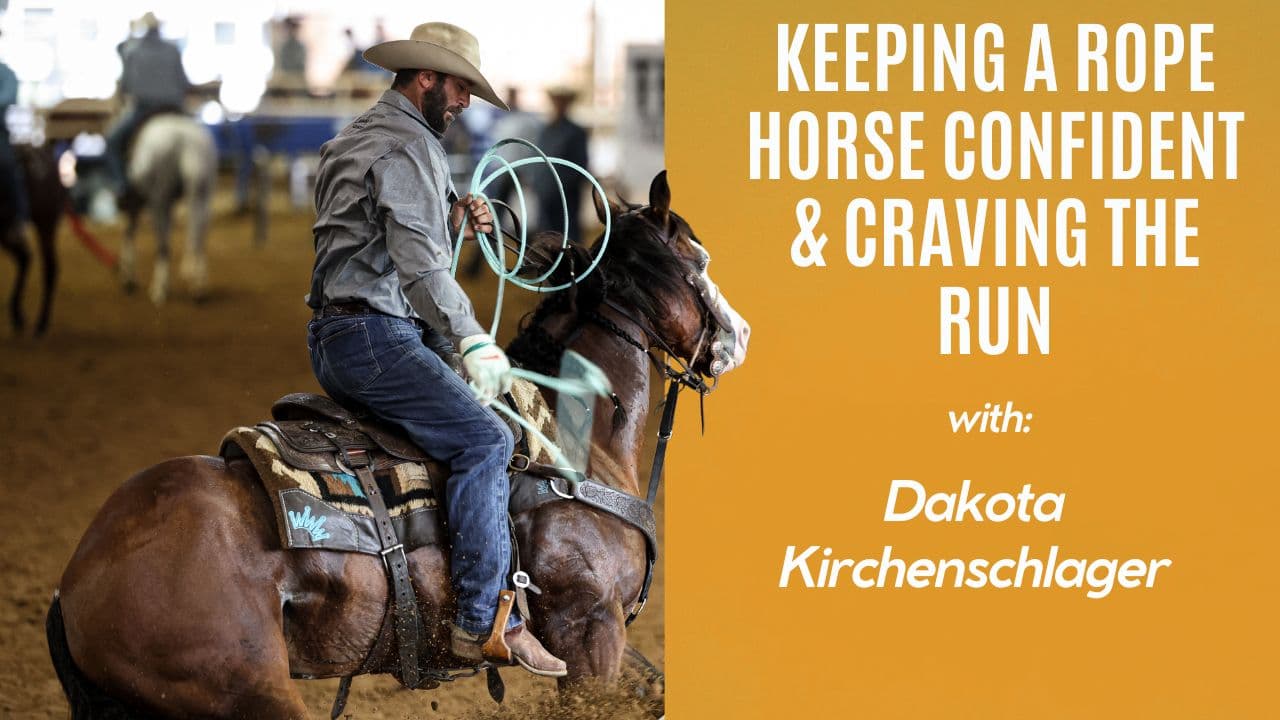 Dakota Kirchenschlager: Keeping a Rope Horse Confident & Craving the Run